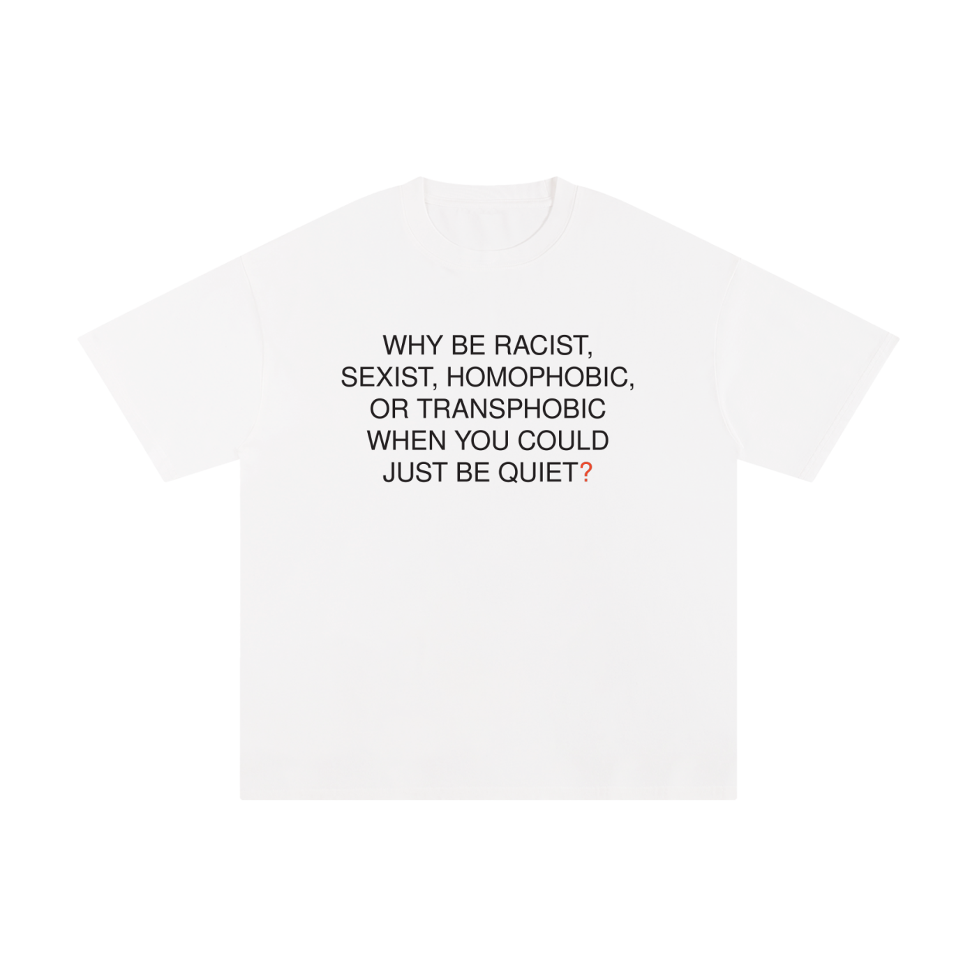 Why be Racist? T-shirt