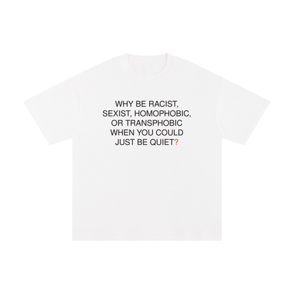 Why be Racist? T-shirt