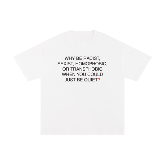 Why be Racist? T-shirt